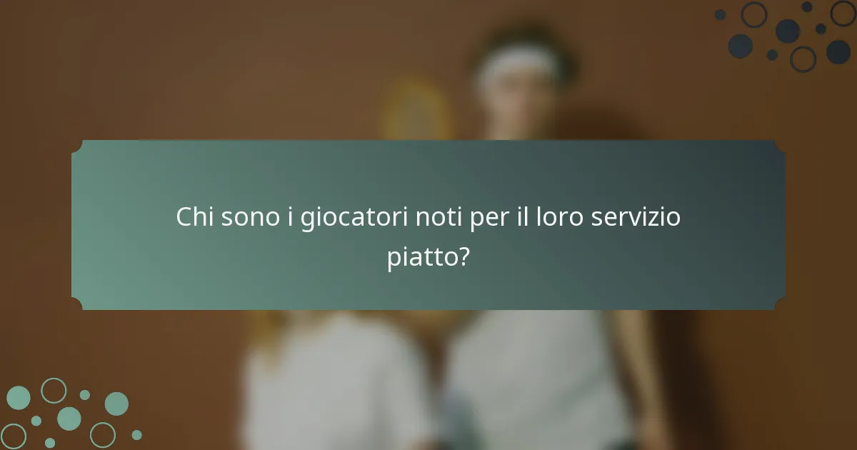 Chi sono i giocatori noti per il loro servizio piatto?