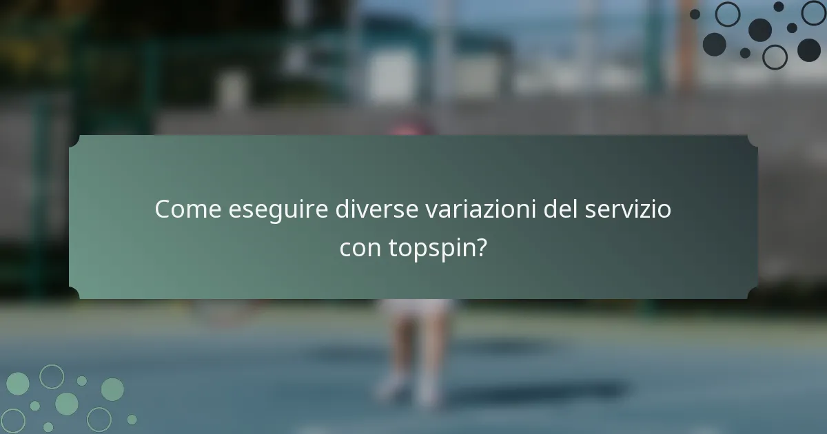 Come eseguire diverse variazioni del servizio con topspin?