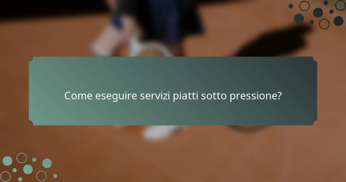 Come eseguire servizi piatti sotto pressione?