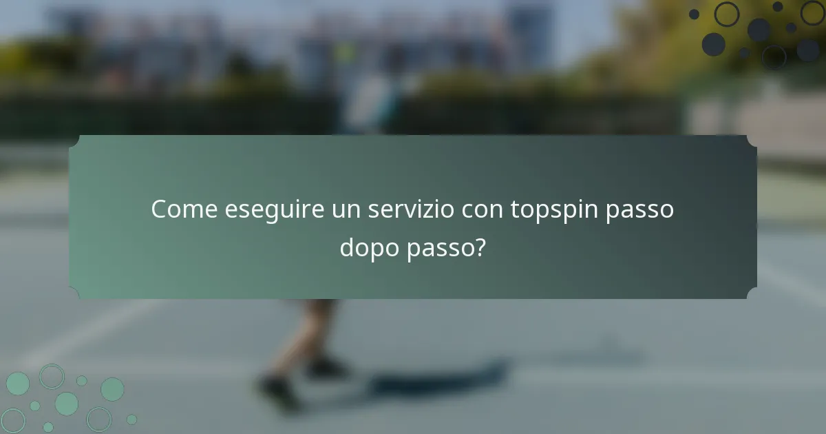 Come eseguire un servizio con topspin passo dopo passo?