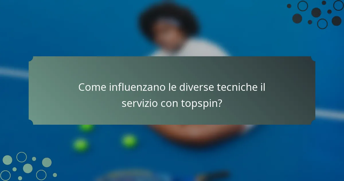 Come influenzano le diverse tecniche il servizio con topspin?