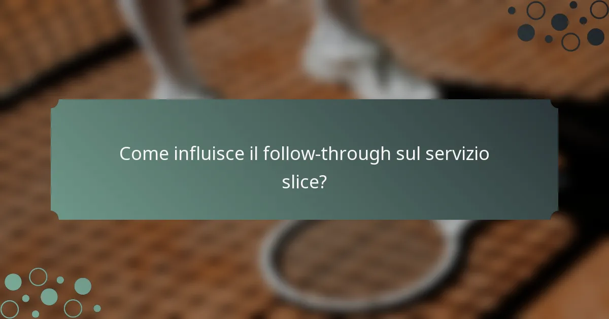 Come influisce il follow-through sul servizio slice?