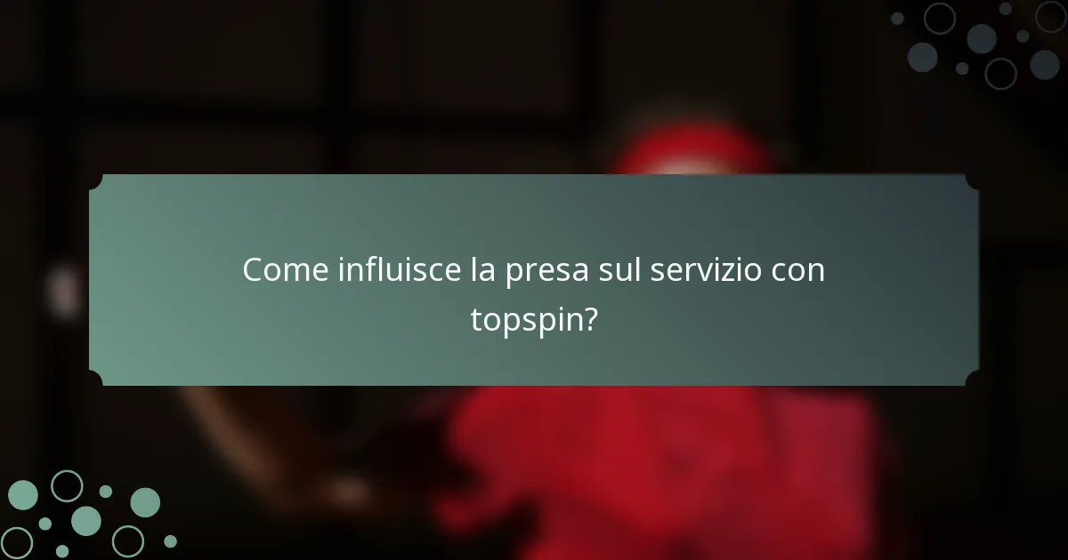 Come influisce la presa sul servizio con topspin?