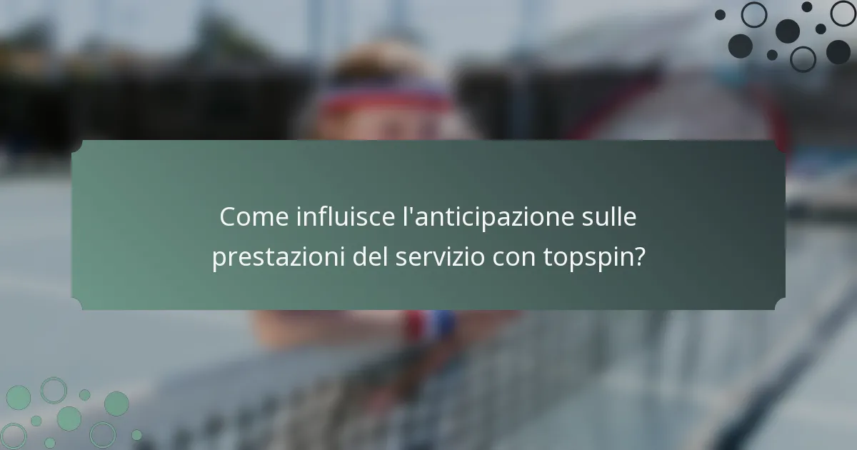 Come influisce l'anticipazione sulle prestazioni del servizio con topspin?