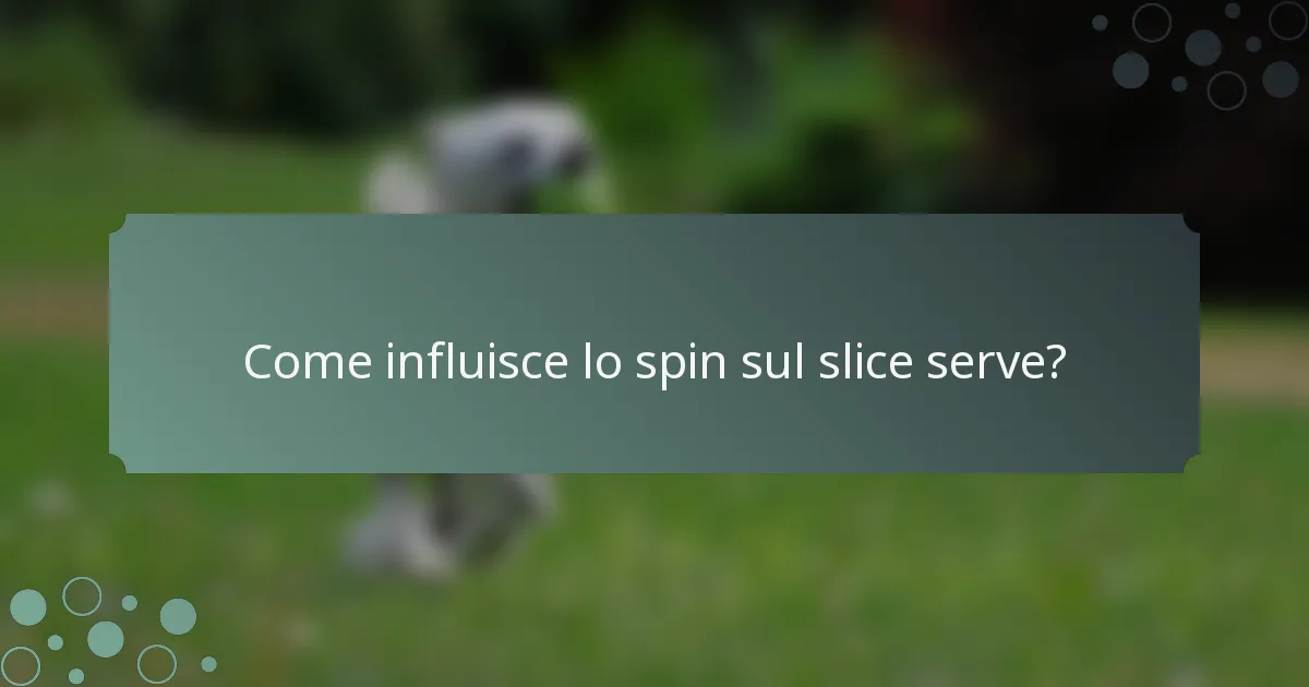 Come influisce lo spin sul slice serve?