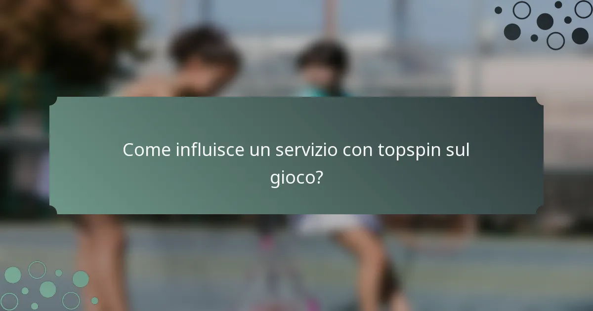 Come influisce un servizio con topspin sul gioco?