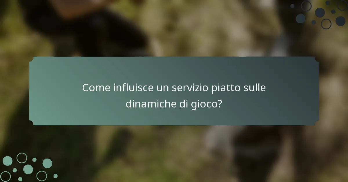 Come influisce un servizio piatto sulle dinamiche di gioco?