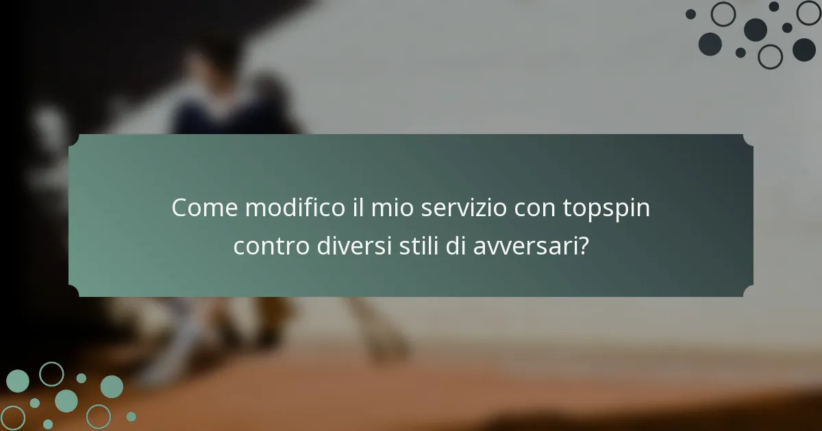 Come modifico il mio servizio con topspin contro diversi stili di avversari?