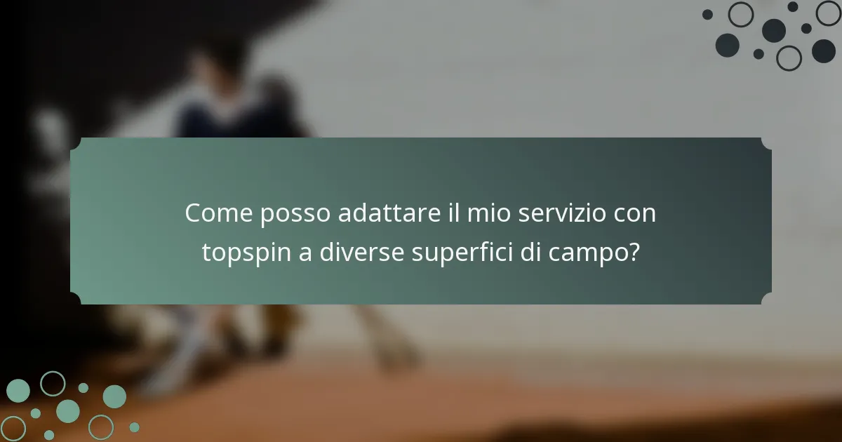 Come posso adattare il mio servizio con topspin a diverse superfici di campo?