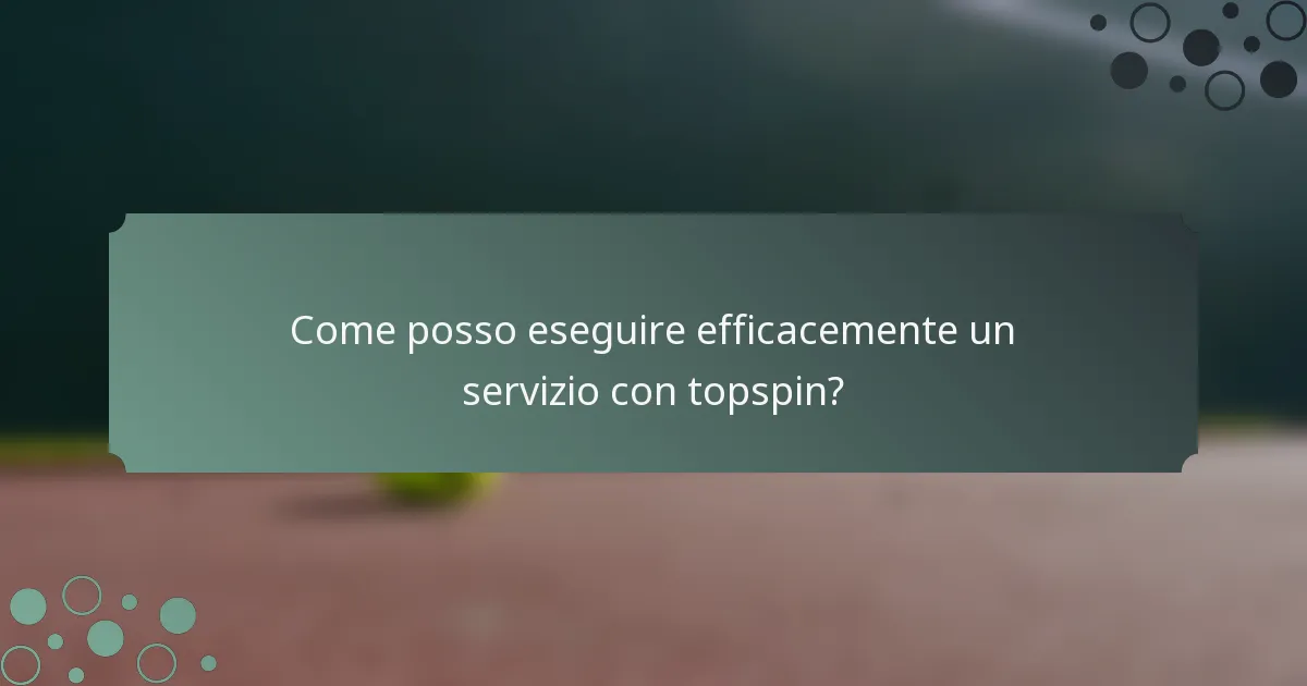 Come posso eseguire efficacemente un servizio con topspin?