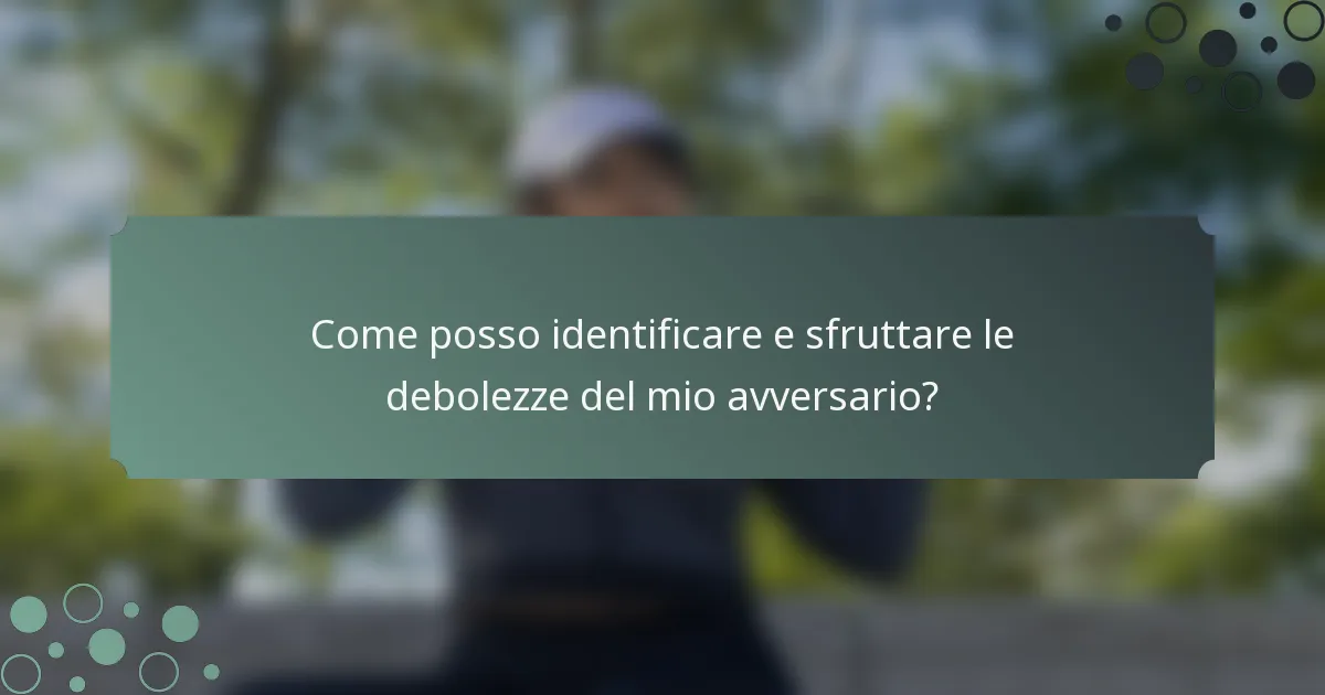 Come posso identificare e sfruttare le debolezze del mio avversario?