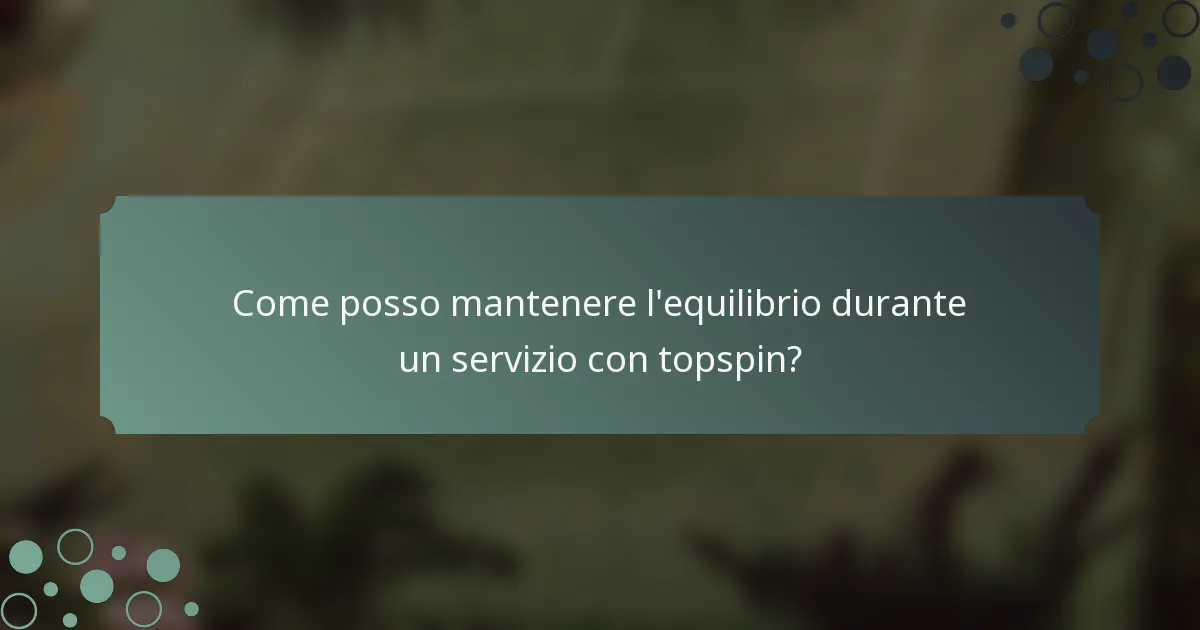 Come posso mantenere l'equilibrio durante un servizio con topspin?