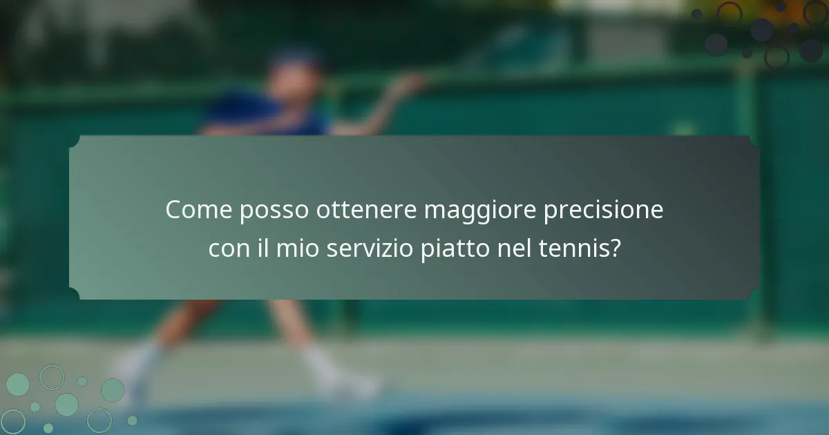 Come posso ottenere maggiore precisione con il mio servizio piatto nel tennis?