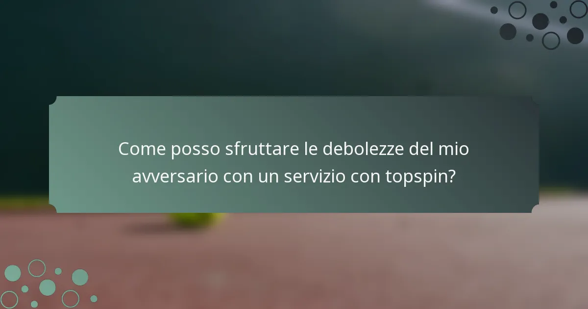 Come posso sfruttare le debolezze del mio avversario con un servizio con topspin?