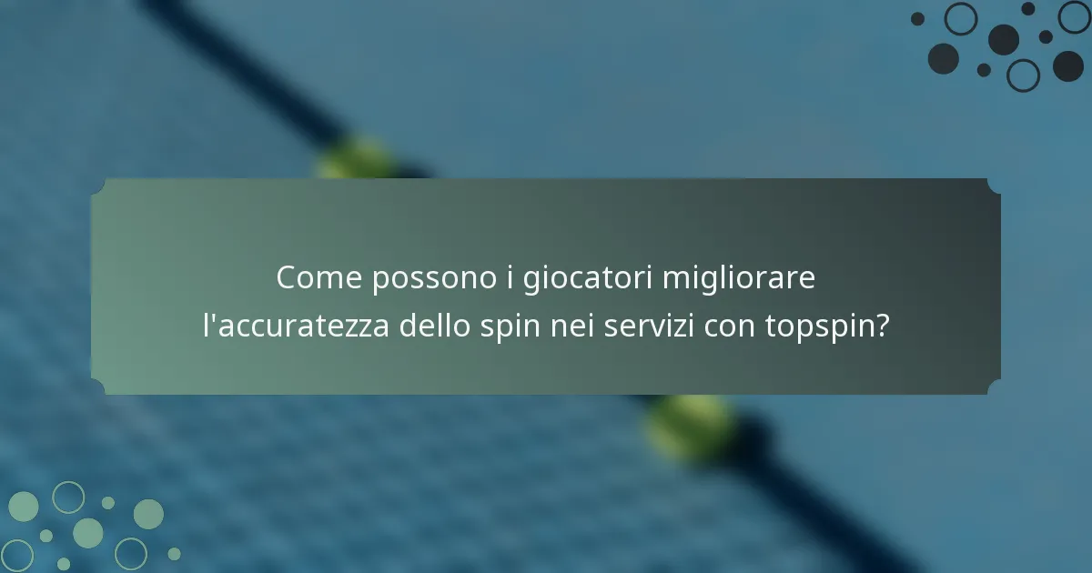 Come possono i giocatori migliorare l'accuratezza dello spin nei servizi con topspin?
