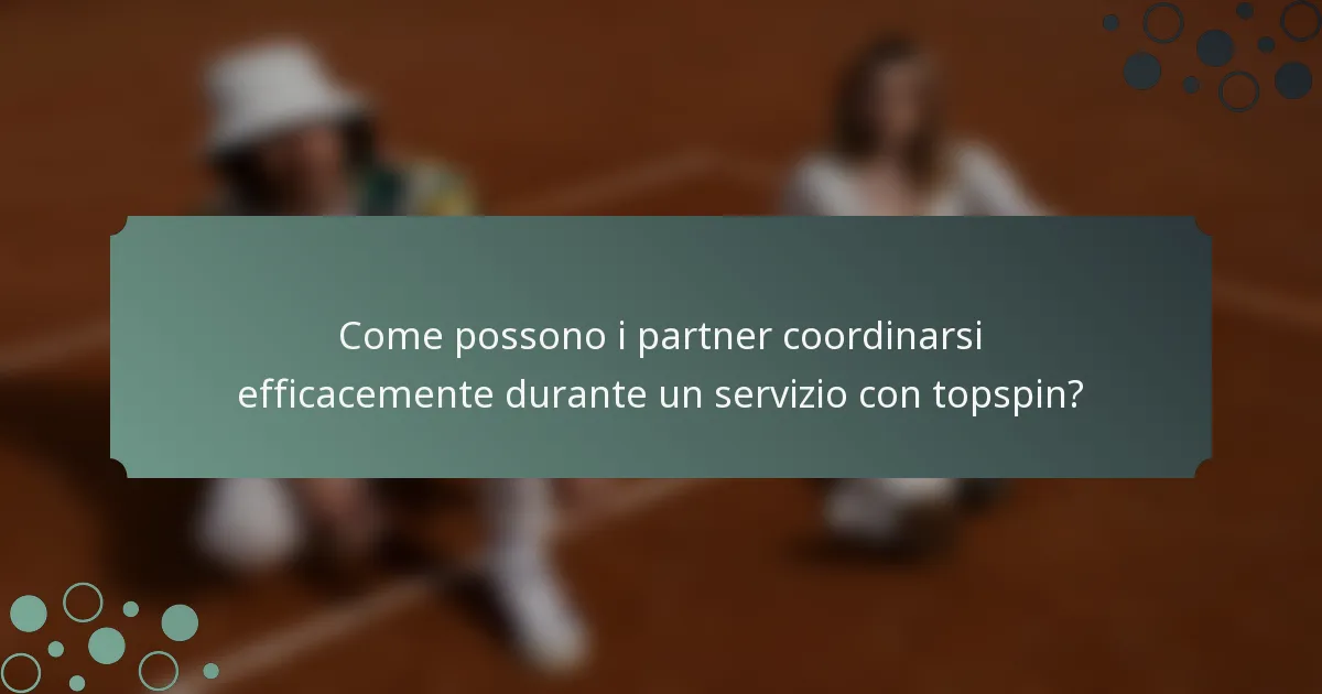 Come possono i partner coordinarsi efficacemente durante un servizio con topspin?