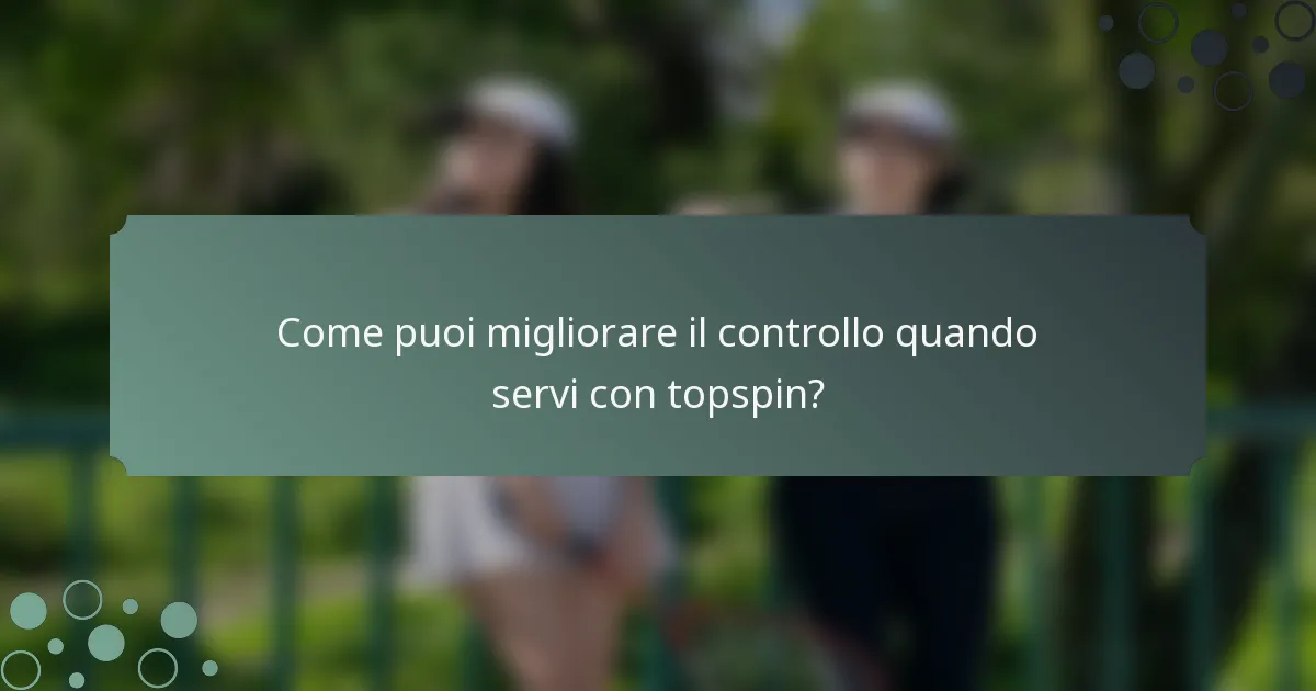 Come puoi migliorare il controllo quando servi con topspin?
