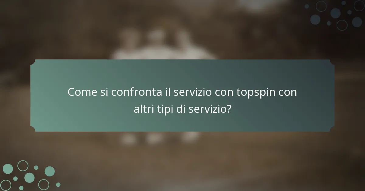 Come si confronta il servizio con topspin con altri tipi di servizio?