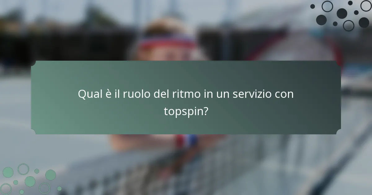 Qual è il ruolo del ritmo in un servizio con topspin?