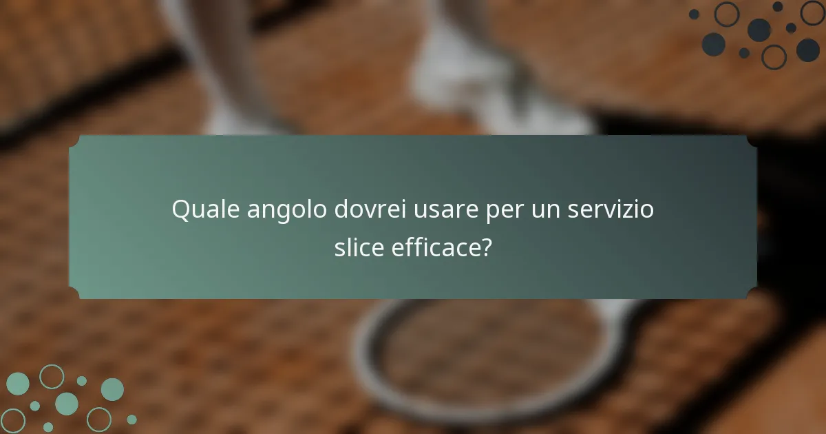 Quale angolo dovrei usare per un servizio slice efficace?