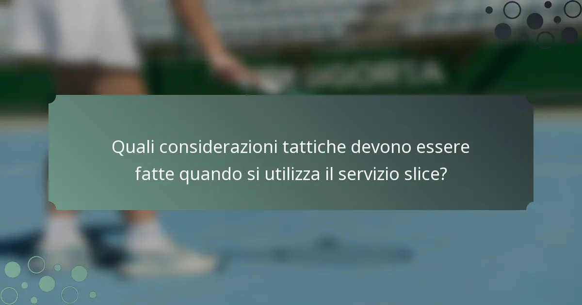 Quali considerazioni tattiche devono essere fatte quando si utilizza il servizio slice?