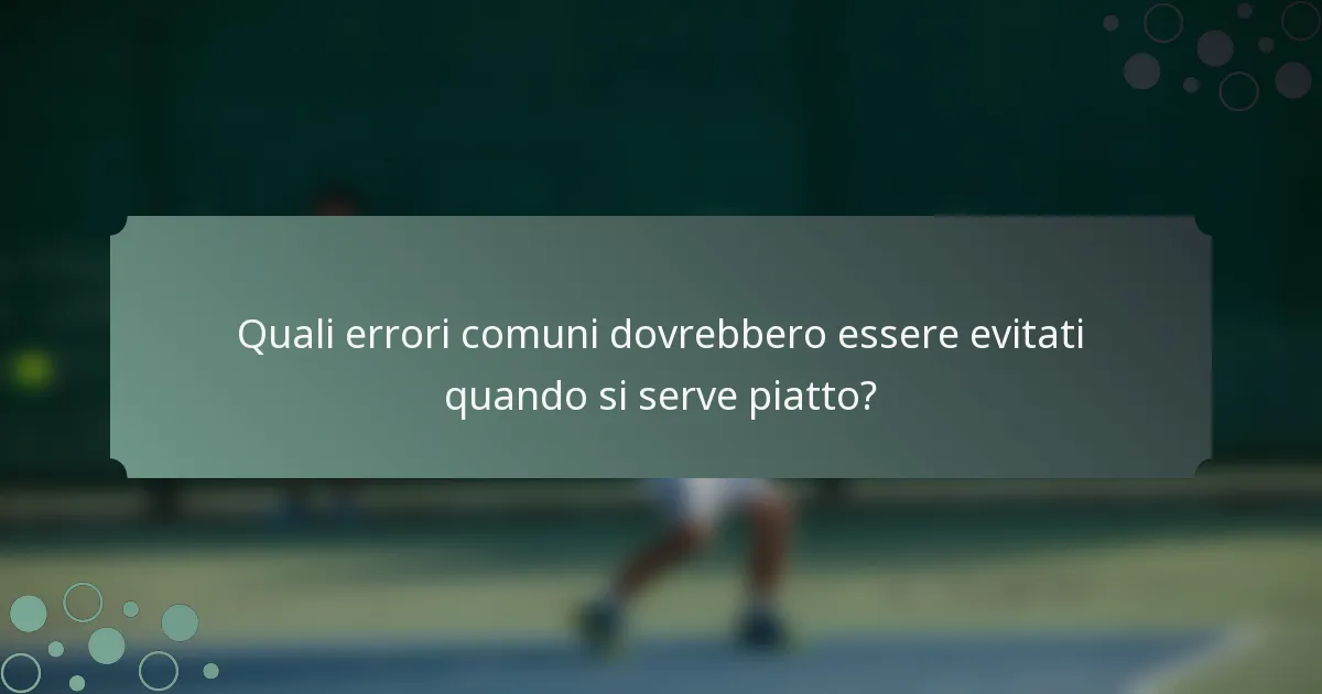 Quali errori comuni dovrebbero essere evitati quando si serve piatto?