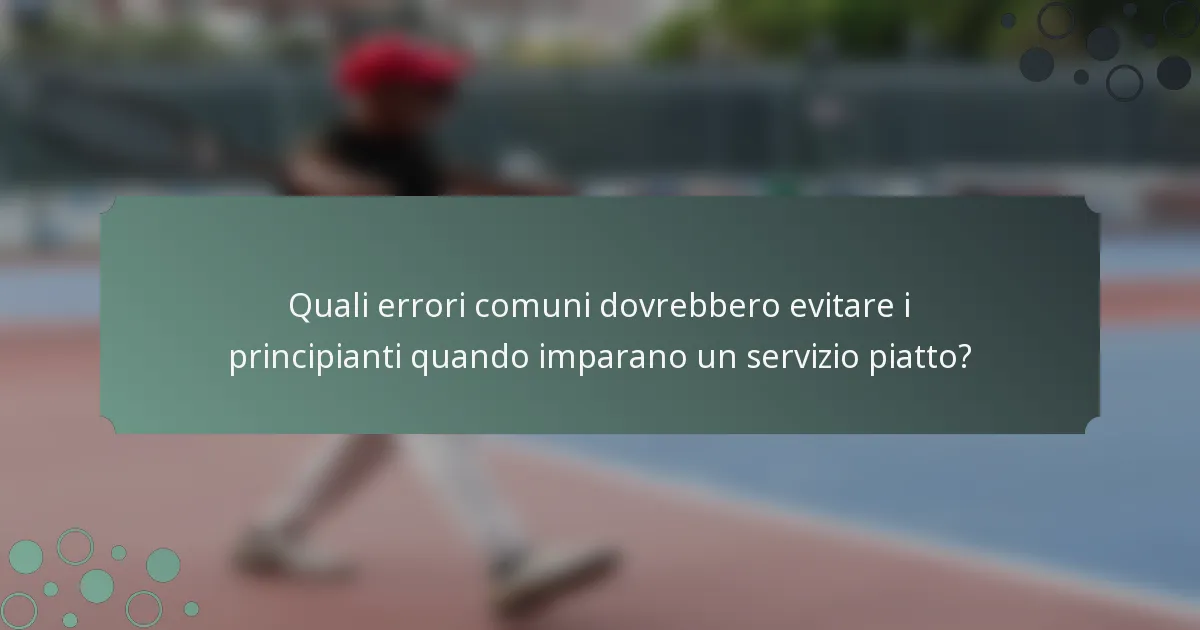 Quali errori comuni dovrebbero evitare i principianti quando imparano un servizio piatto?