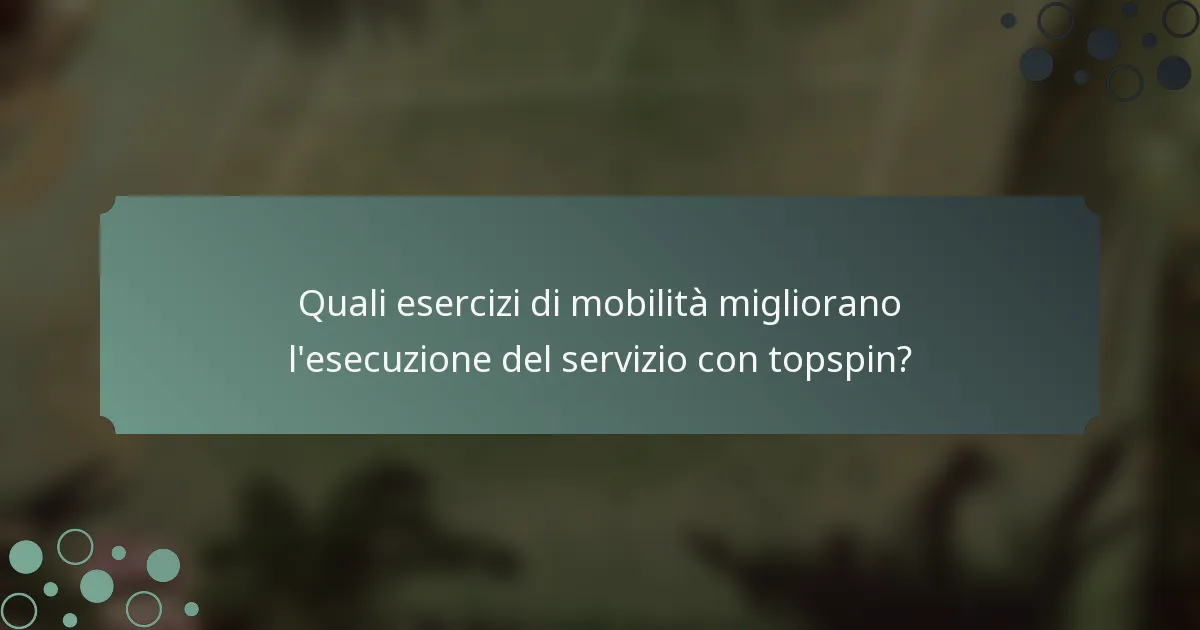 Quali esercizi di mobilità migliorano l'esecuzione del servizio con topspin?