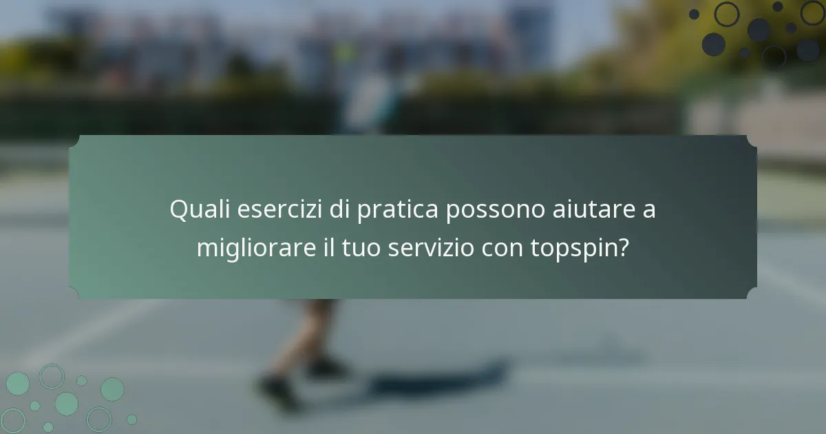 Quali esercizi di pratica possono aiutare a migliorare il tuo servizio con topspin?
