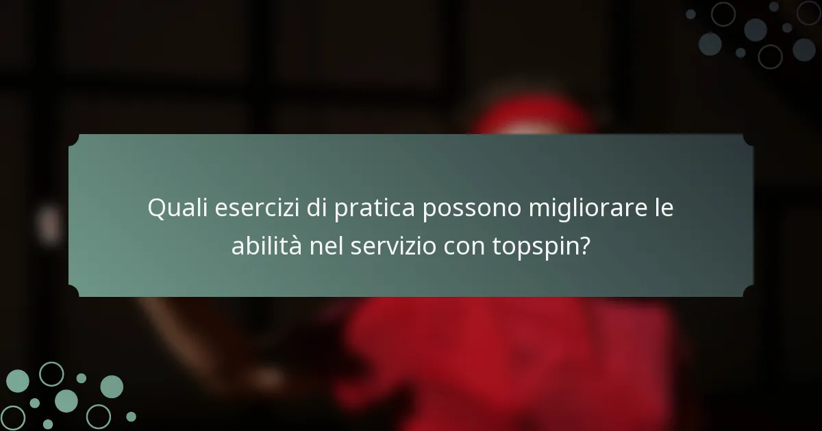 Quali esercizi di pratica possono migliorare le abilità nel servizio con topspin?