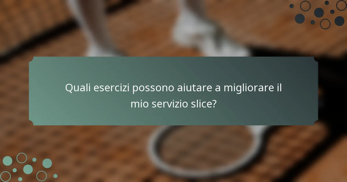 Quali esercizi possono aiutare a migliorare il mio servizio slice?
