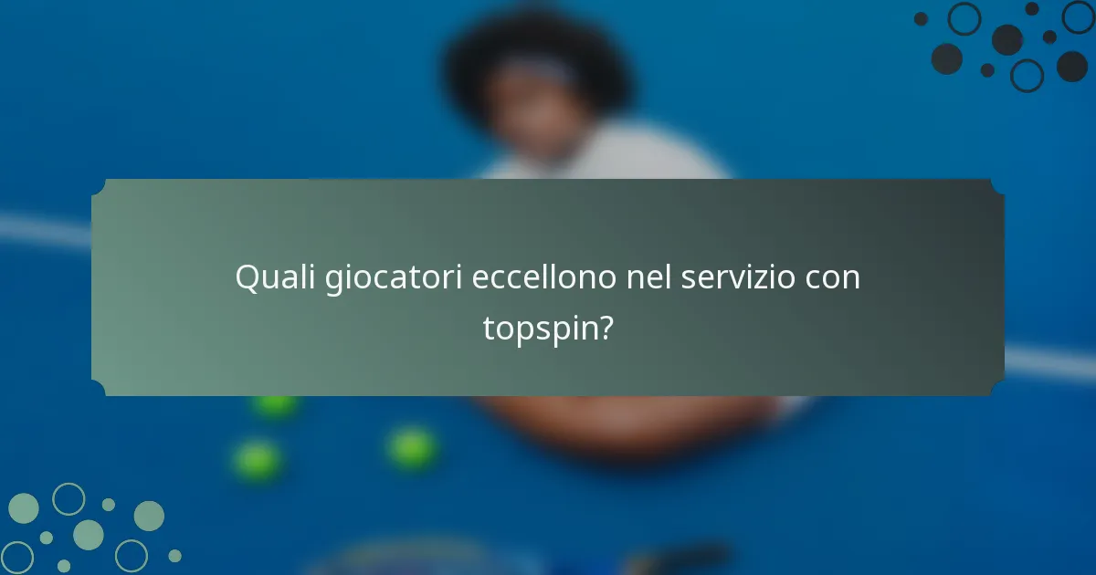 Quali giocatori eccellono nel servizio con topspin?