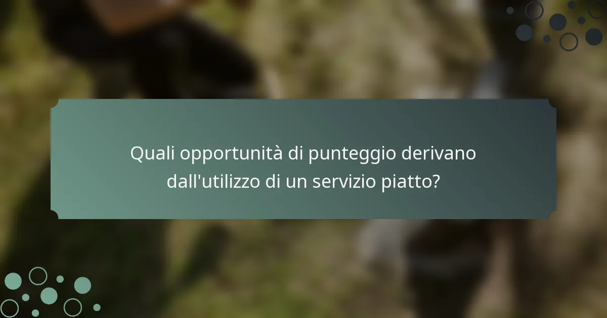 Quali opportunità di punteggio derivano dall'utilizzo di un servizio piatto?