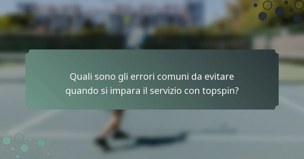 Quali sono gli errori comuni da evitare quando si impara il servizio con topspin?