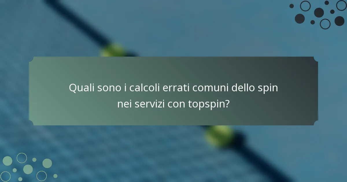 Quali sono i calcoli errati comuni dello spin nei servizi con topspin?