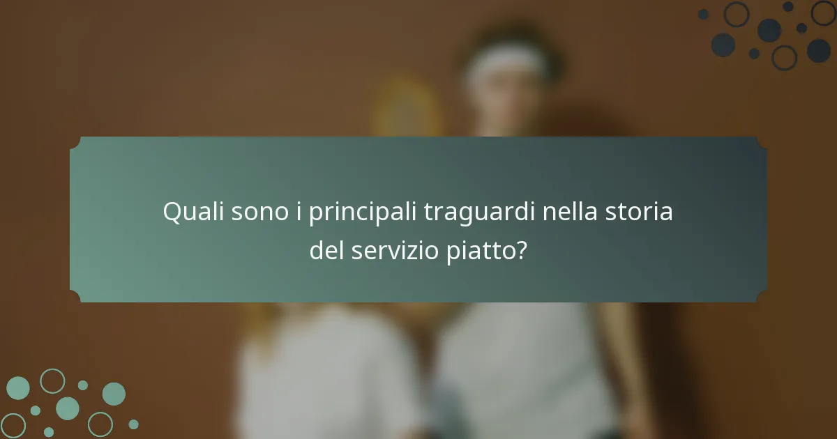 Quali sono i principali traguardi nella storia del servizio piatto?