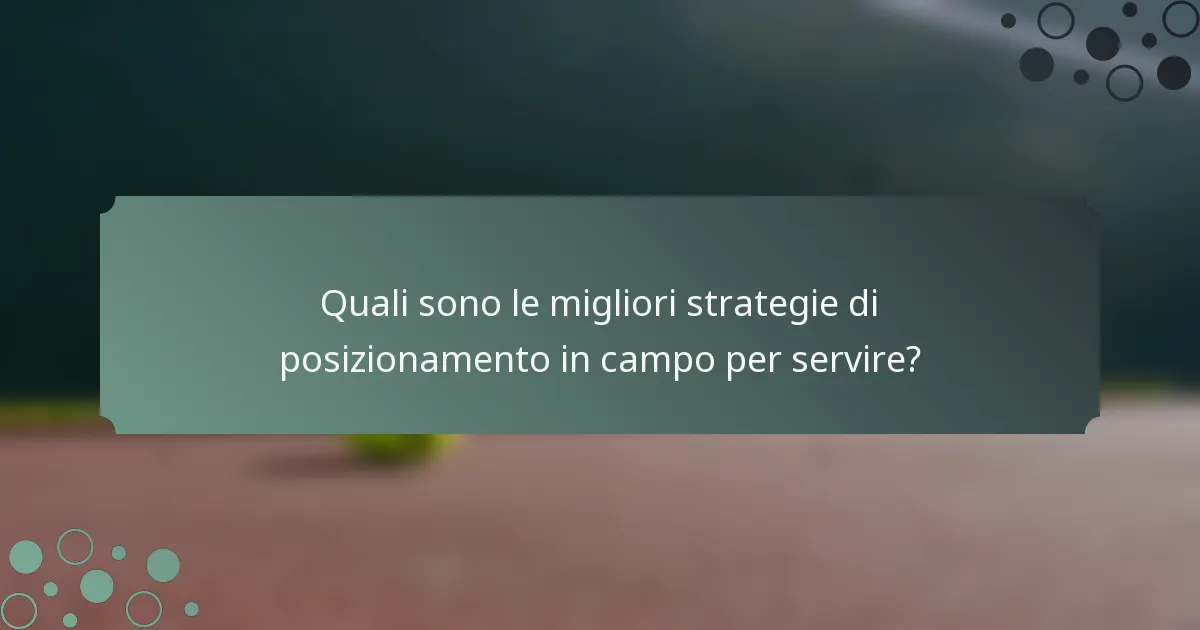 Quali sono le migliori strategie di posizionamento in campo per servire?