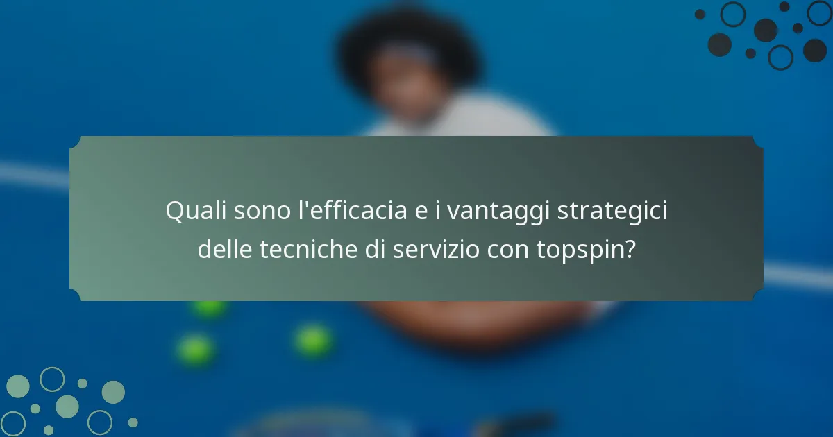 Quali sono l'efficacia e i vantaggi strategici delle tecniche di servizio con topspin?