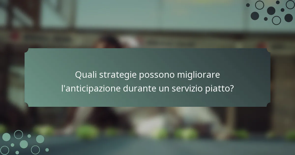 Quali strategie possono migliorare l'anticipazione durante un servizio piatto?
