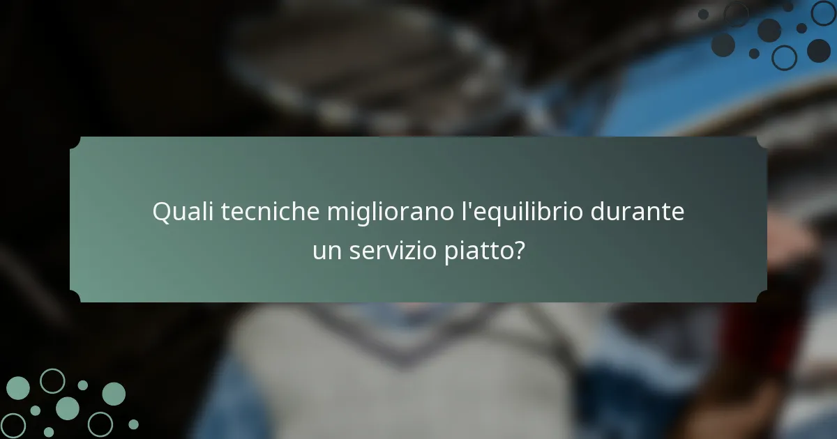 Quali tecniche migliorano l'equilibrio durante un servizio piatto?