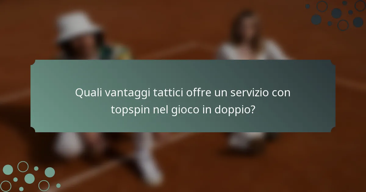 Quali vantaggi tattici offre un servizio con topspin nel gioco in doppio?