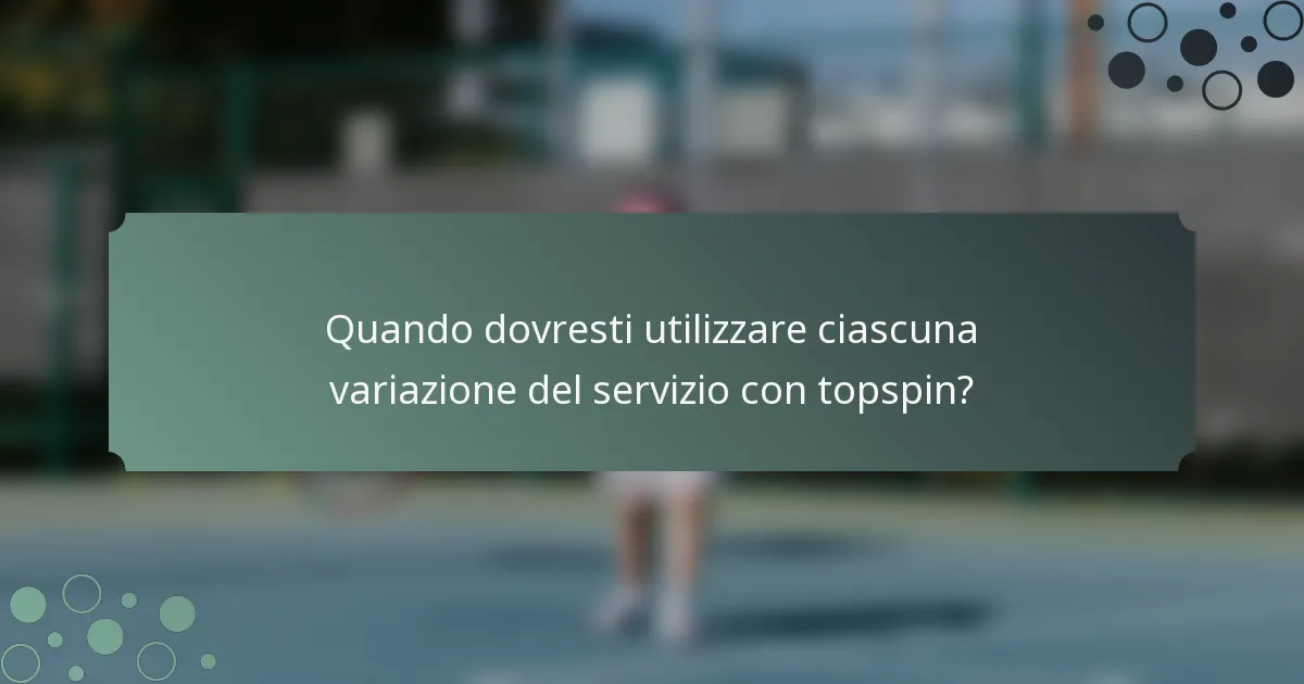 Quando dovresti utilizzare ciascuna variazione del servizio con topspin?