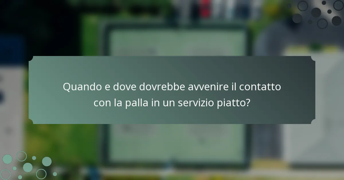 Quando e dove dovrebbe avvenire il contatto con la palla in un servizio piatto?